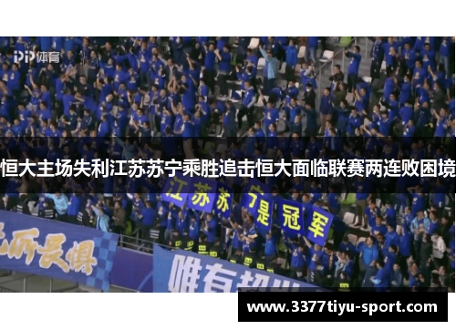 恒大主场失利江苏苏宁乘胜追击恒大面临联赛两连败困境
