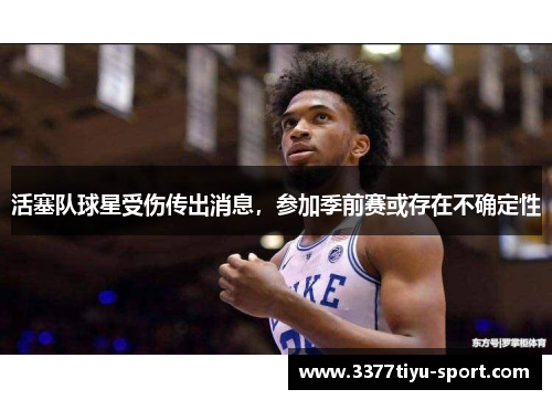 活塞队球星受伤传出消息，参加季前赛或存在不确定性
