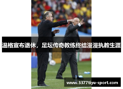 温格宣布退休，足坛传奇教练终结漫漫执教生涯